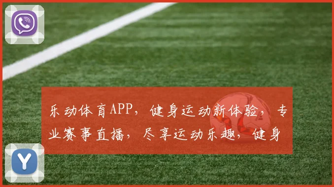 乐动体育APP，健身运动新体验，专业赛事直播，尽享运动乐趣，健身达人必备